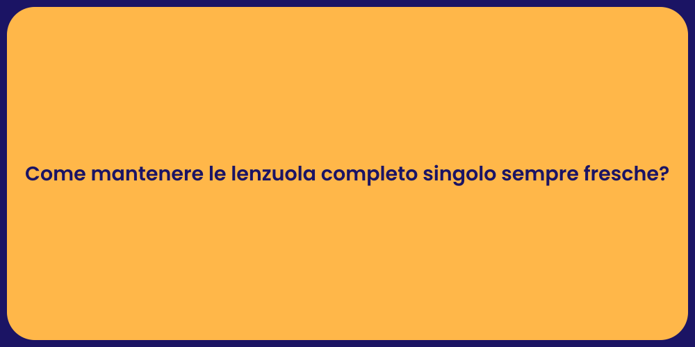 Come mantenere le lenzuola completo singolo sempre fresche?