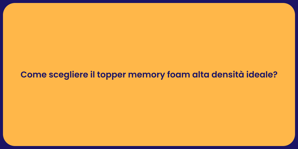 Come scegliere il topper memory foam alta densità ideale?