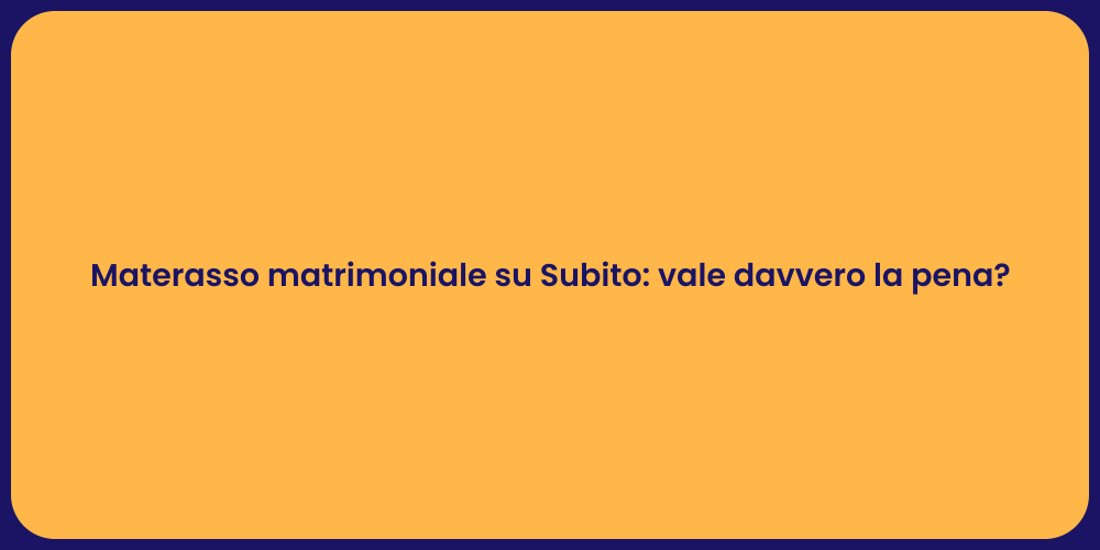Materasso matrimoniale su Subito: vale davvero la pena?