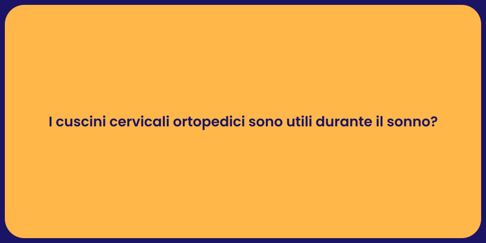 I cuscini cervicali ortopedici sono utili durante il sonno?