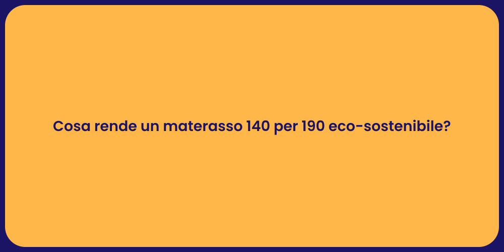 Cosa rende un materasso 140 per 190 eco-sostenibile?