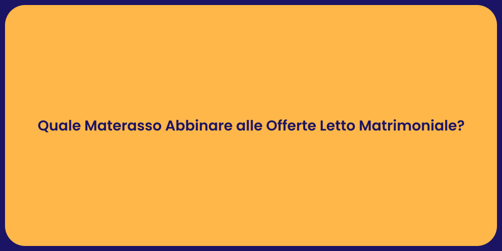 Quale Materasso Abbinare alle Offerte Letto Matrimoniale?