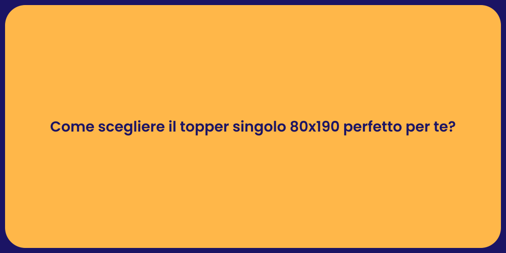 Come scegliere il topper singolo 80x190 perfetto per te?
