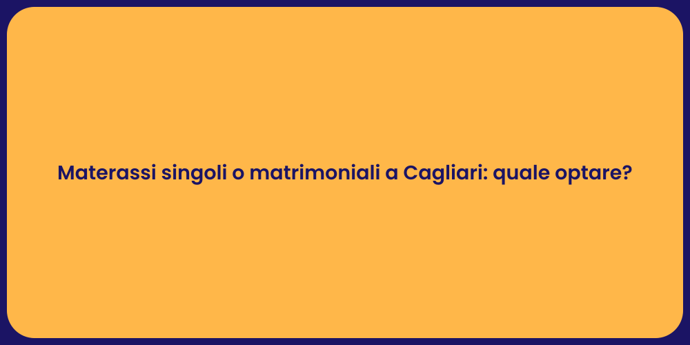 Materassi singoli o matrimoniali a Cagliari: quale optare?