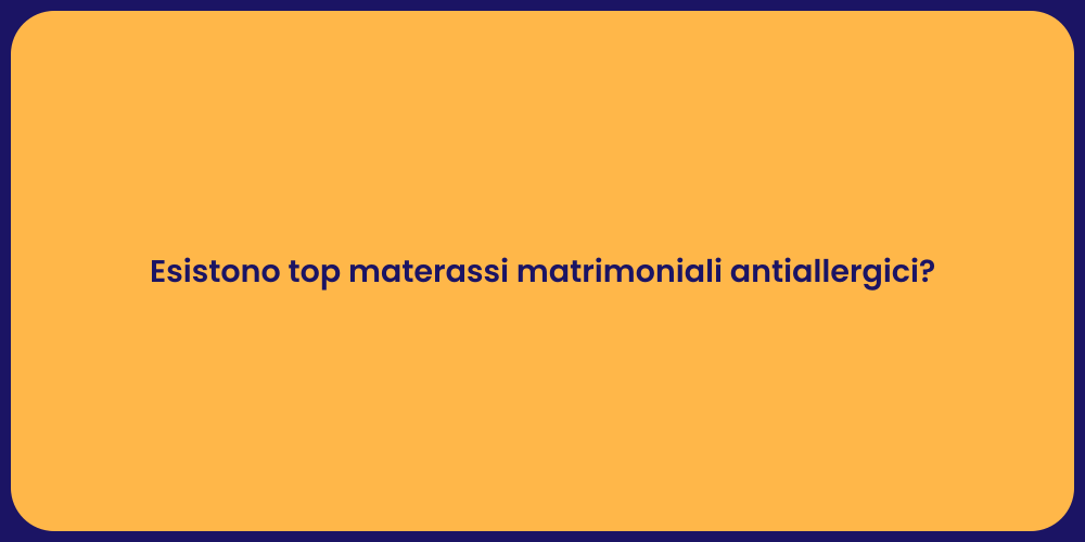 Esistono top materassi matrimoniali antiallergici?