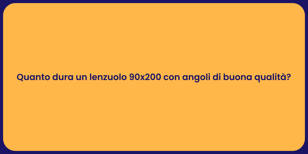Quanto dura un lenzuolo 90x200 con angoli di buona qualità?