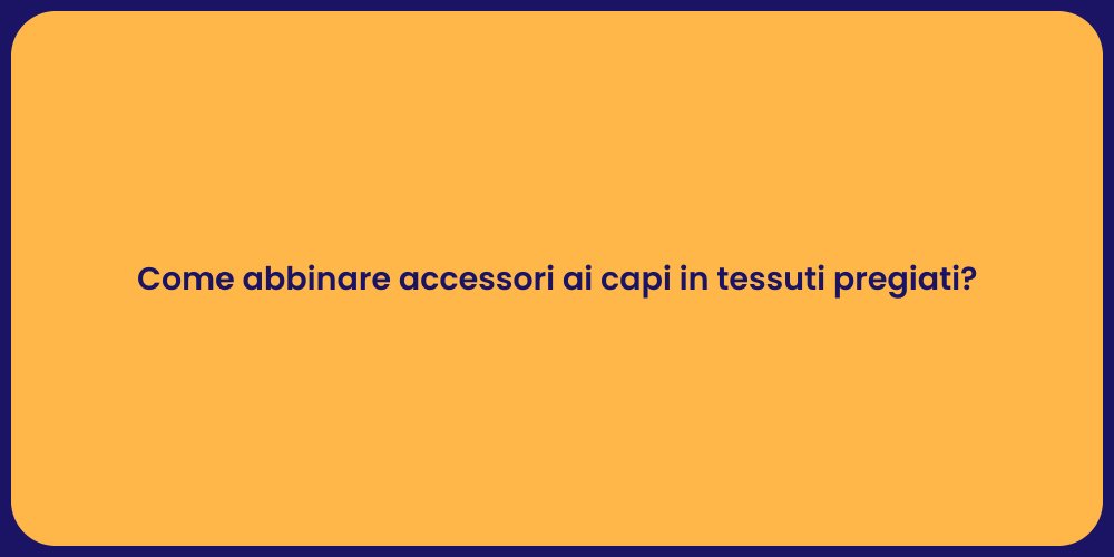 Come abbinare accessori ai capi in tessuti pregiati?