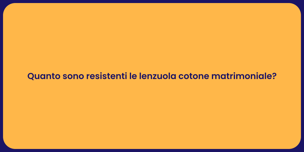 Quanto sono resistenti le lenzuola cotone matrimoniale?