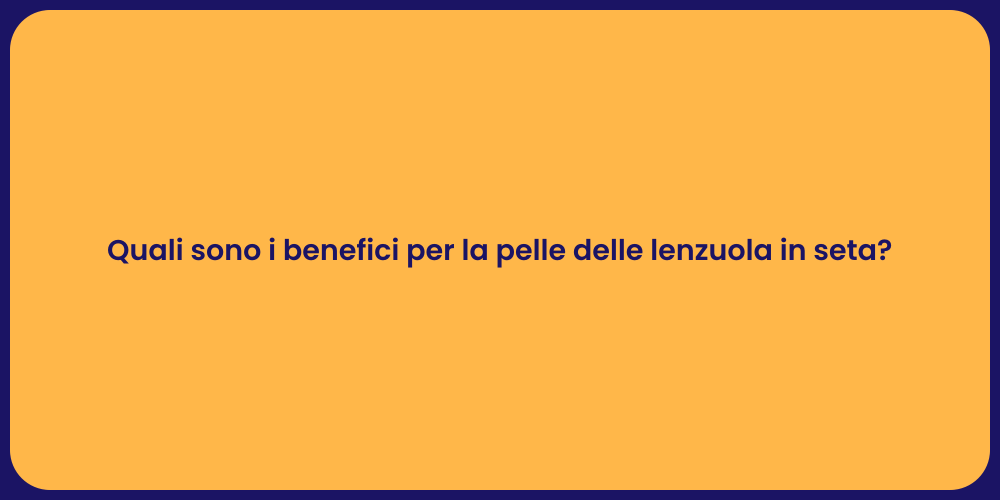 Quali sono i benefici per la pelle delle lenzuola in seta?