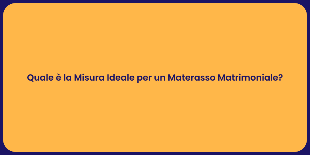 Quale è la Misura Ideale per un Materasso Matrimoniale?
