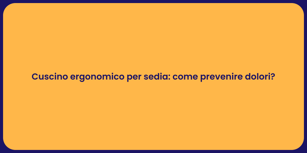 Cuscino ergonomico per sedia: come prevenire dolori?