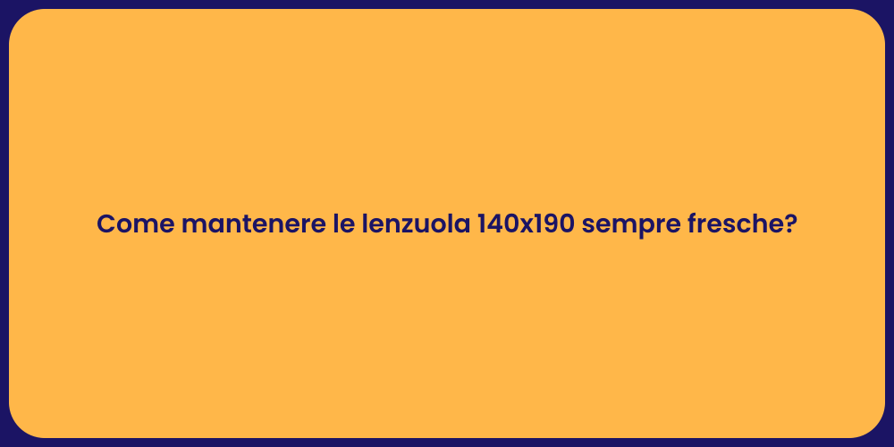 Come mantenere le lenzuola 140x190 sempre fresche?