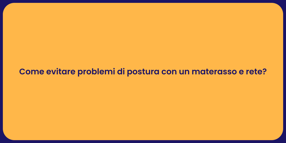 Come evitare problemi di postura con un materasso e rete?
