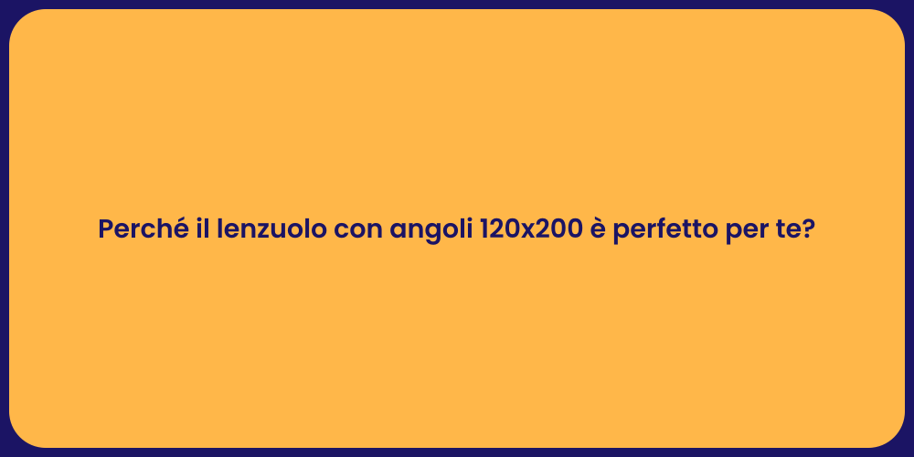 Perché il lenzuolo con angoli 120x200 è perfetto per te?