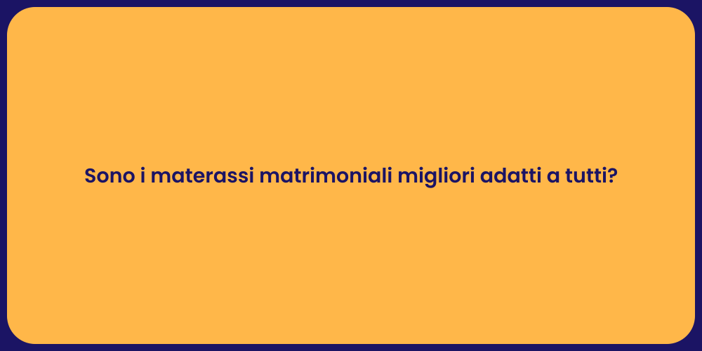 Sono i materassi matrimoniali migliori adatti a tutti?