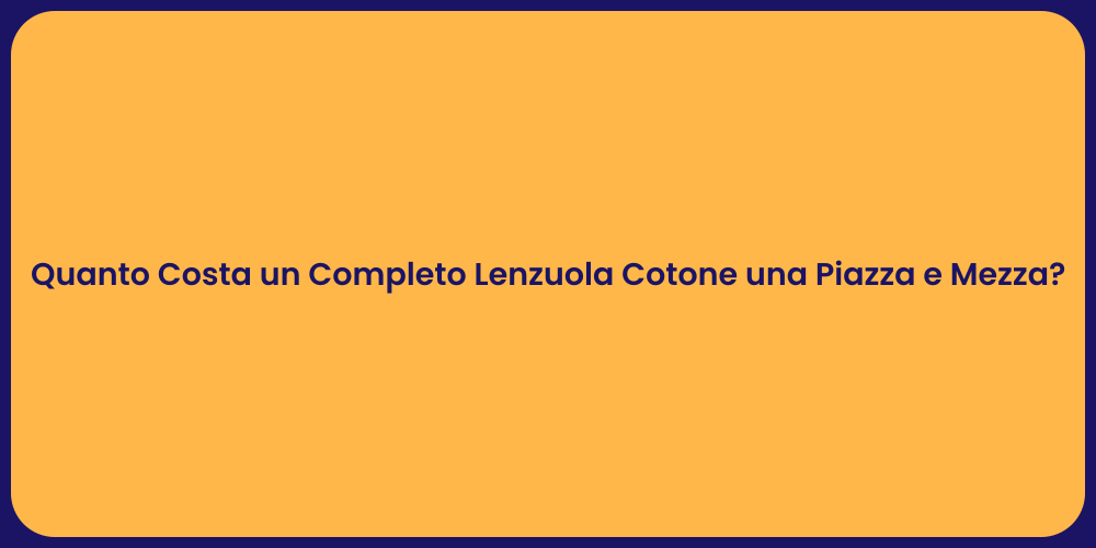 Quanto Costa un Completo Lenzuola Cotone una Piazza e Mezza?