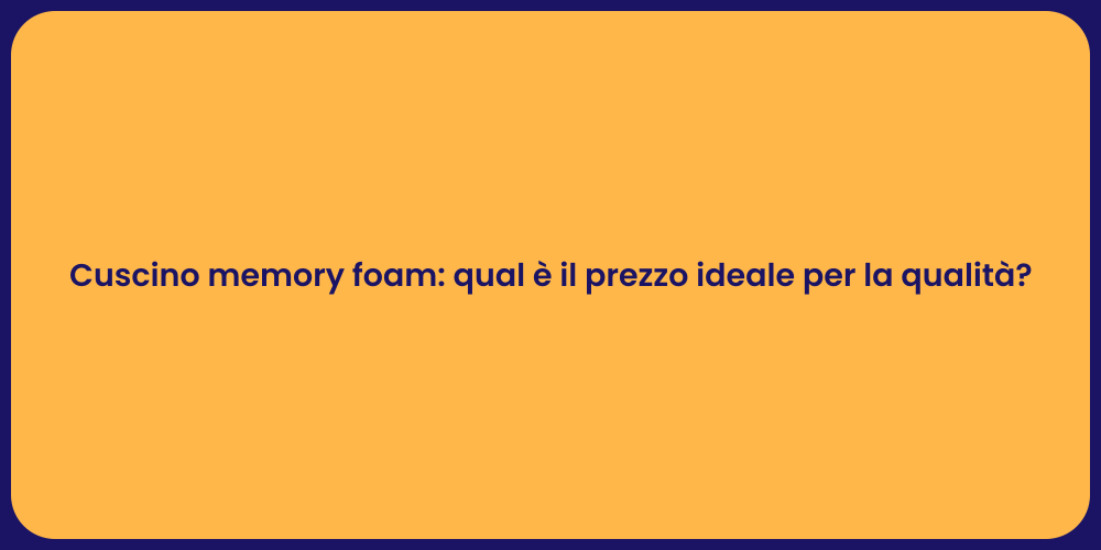 Cuscino memory foam: qual è il prezzo ideale per la qualità?