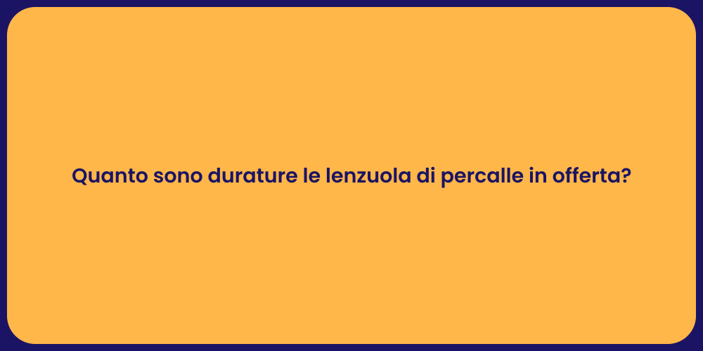 Quanto sono durature le lenzuola di percalle in offerta?