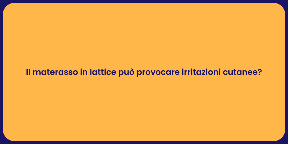 Il materasso in lattice può provocare irritazioni cutanee?