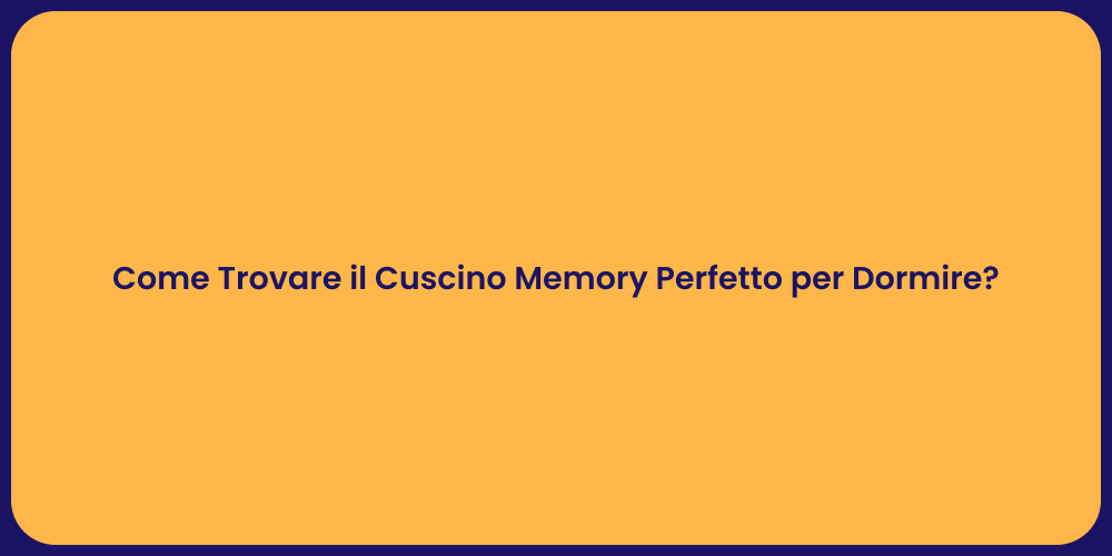 Come Trovare il Cuscino Memory Perfetto per Dormire?