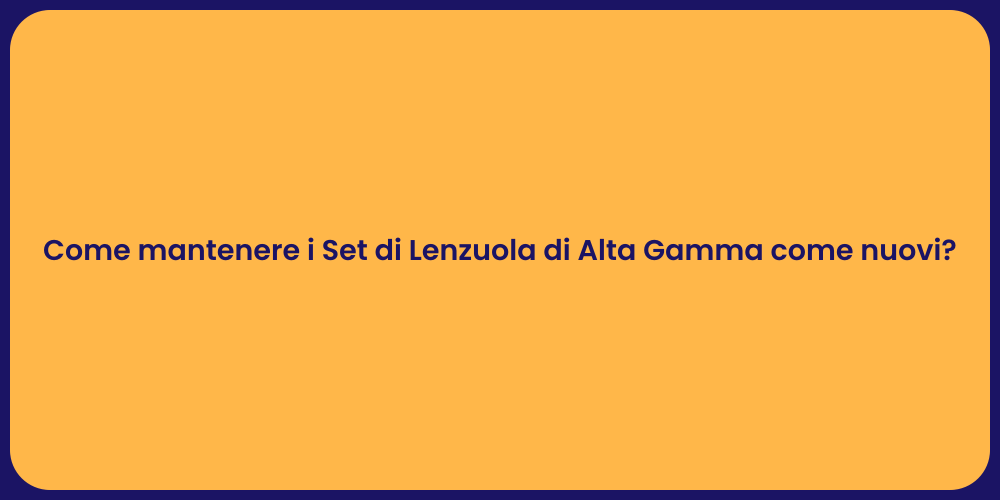 Come mantenere i Set di Lenzuola di Alta Gamma come nuovi?