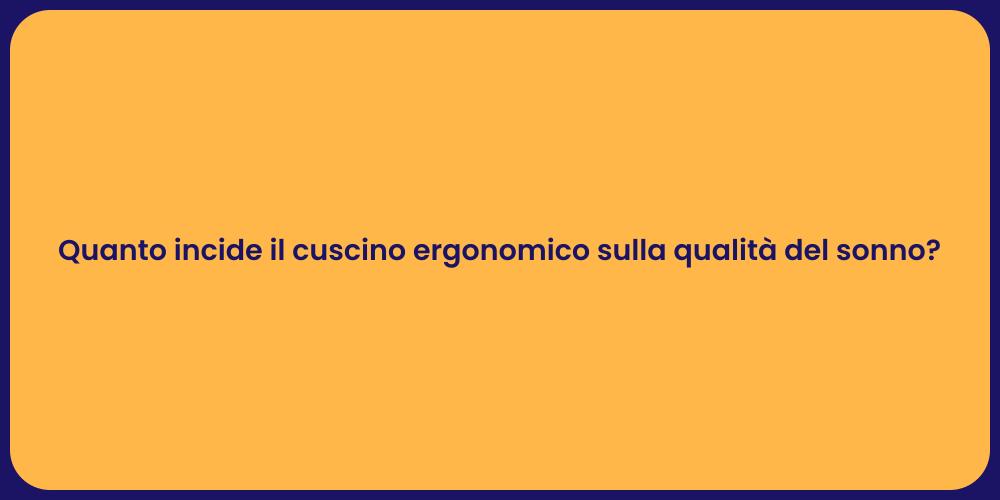 Quanto incide il cuscino ergonomico sulla qualità del sonno?