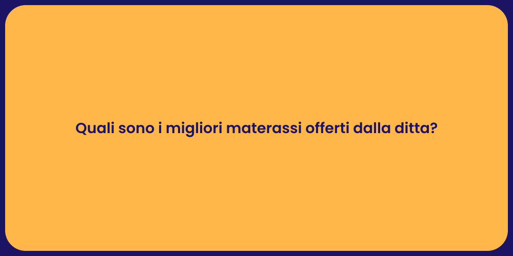 Quali sono i migliori materassi offerti dalla ditta?