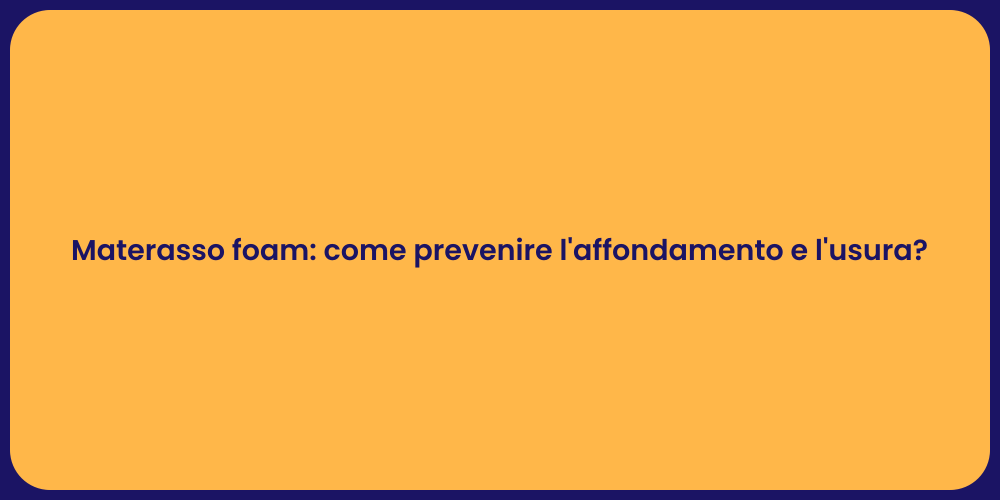 Materasso foam: come prevenire l'affondamento e l'usura?