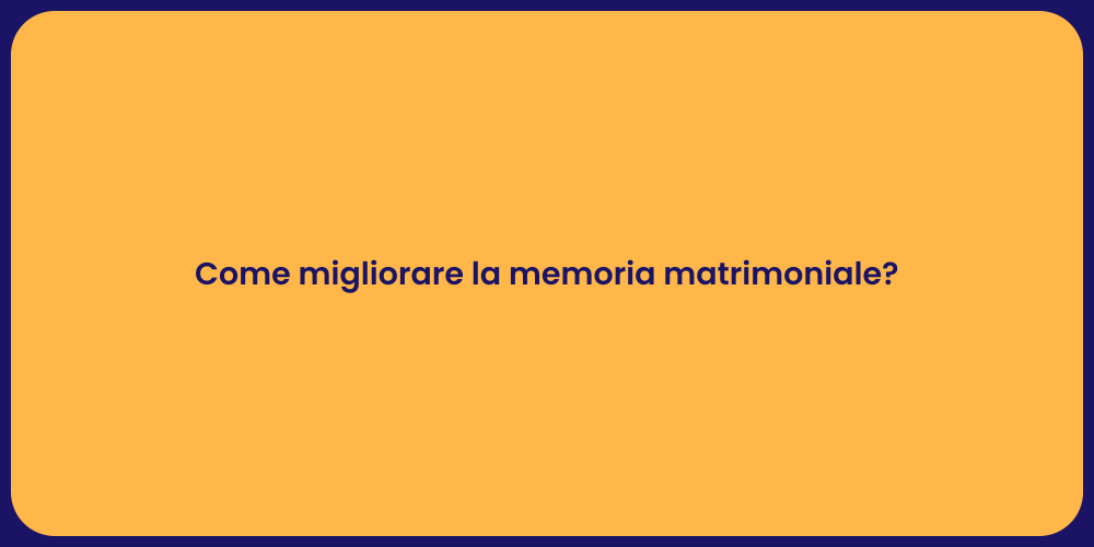 Come migliorare la memoria matrimoniale?