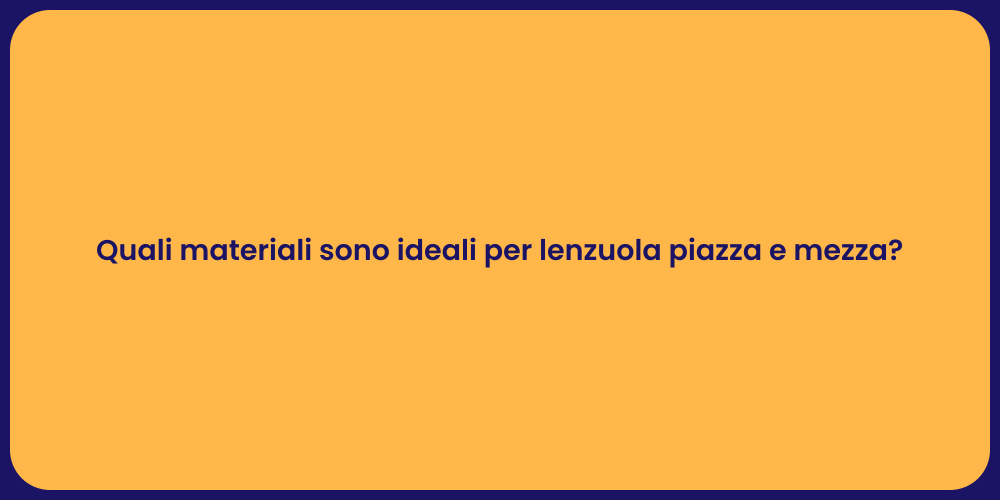 Quali materiali sono ideali per lenzuola piazza e mezza?