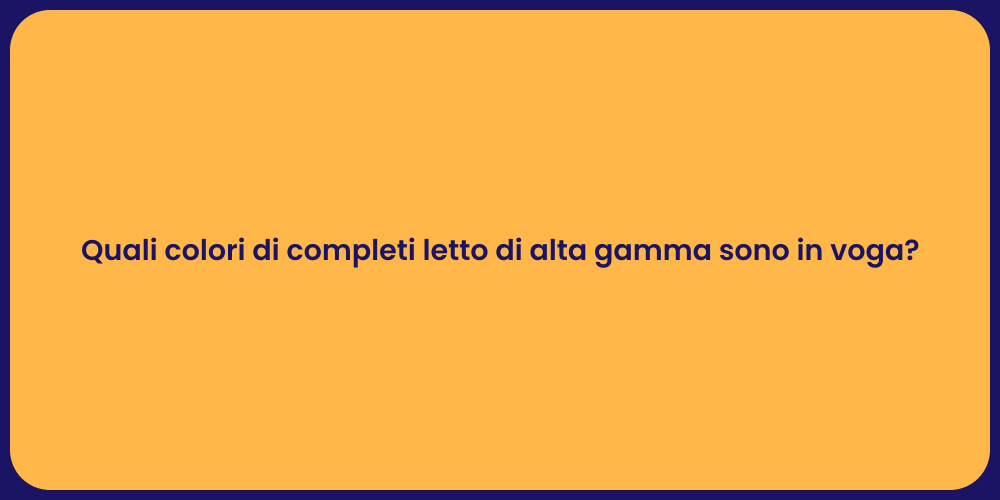 Quali colori di completi letto di alta gamma sono in voga?