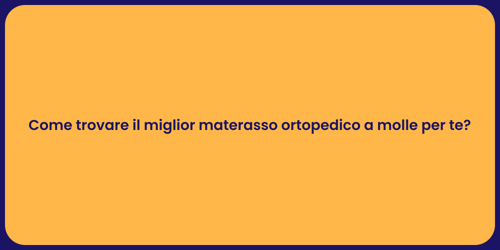 Come trovare il miglior materasso ortopedico a molle per te?