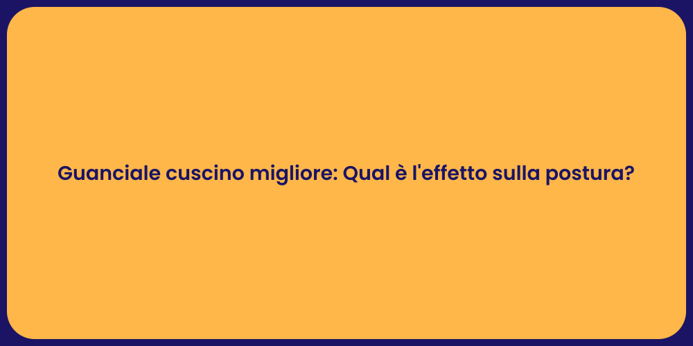 Guanciale cuscino migliore: Qual è l'effetto sulla postura?