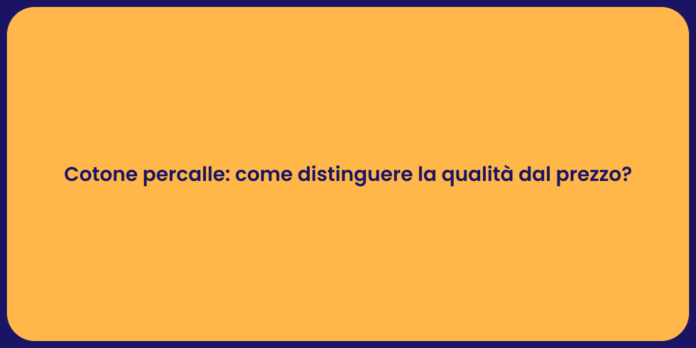 Cotone percalle: come distinguere la qualità dal prezzo?