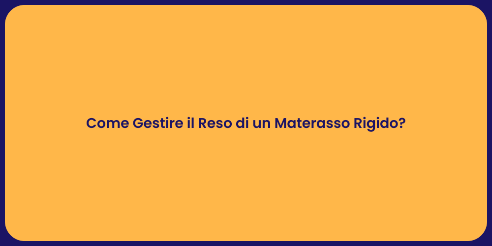 Come Gestire il Reso di un Materasso Rigido?