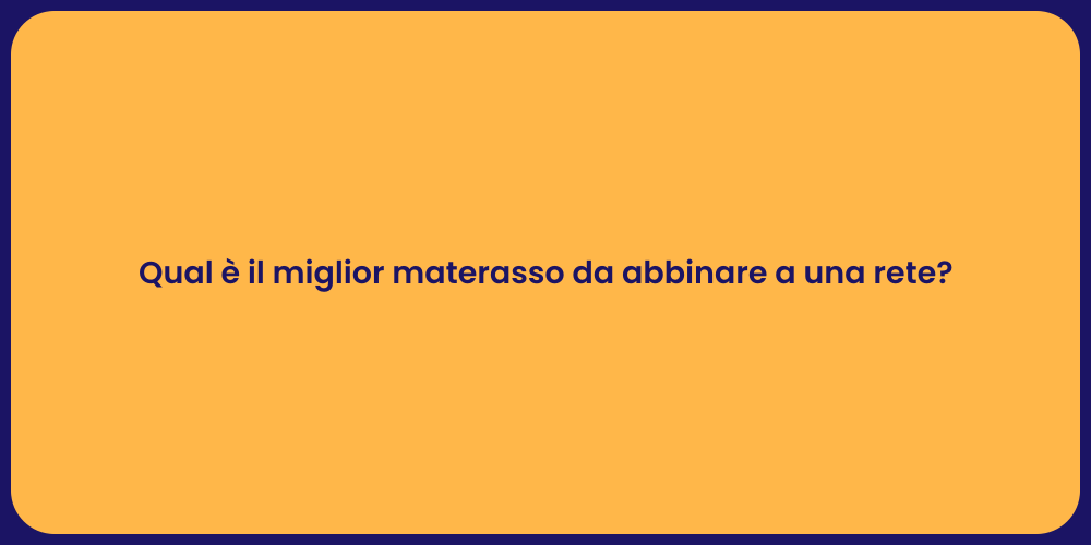 Qual è il miglior materasso da abbinare a una rete?
