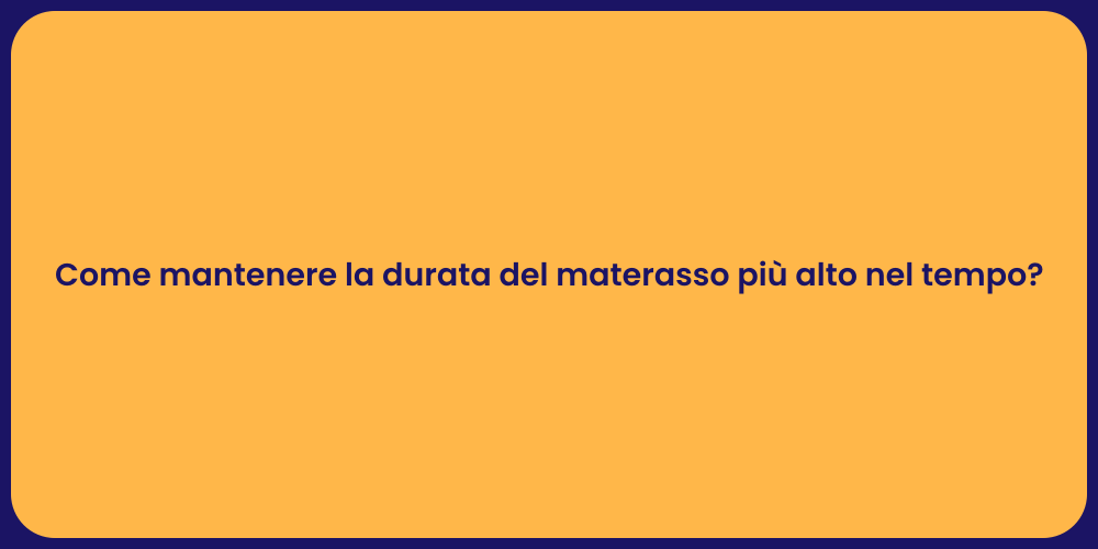 Come mantenere la durata del materasso più alto nel tempo?