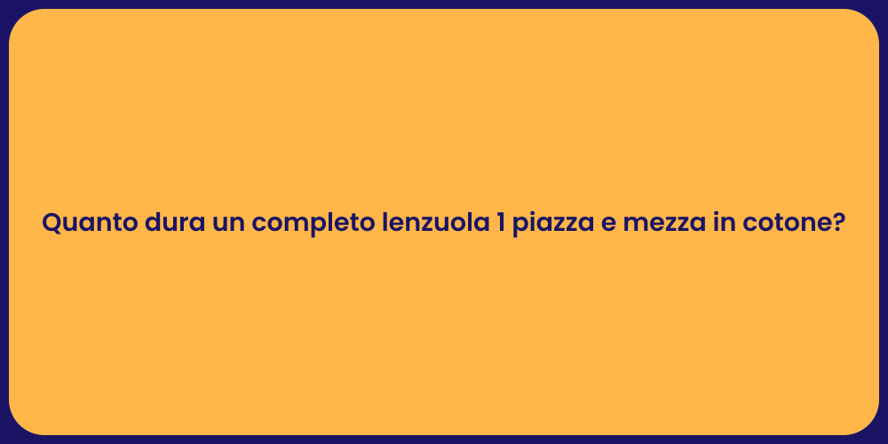 Quanto dura un completo lenzuola 1 piazza e mezza in cotone?