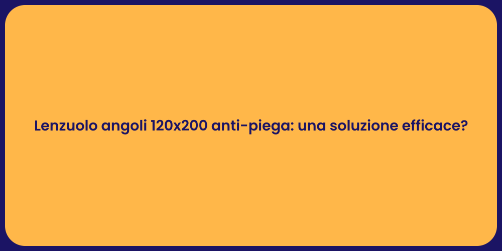 Lenzuolo angoli 120x200 anti-piega: una soluzione efficace?