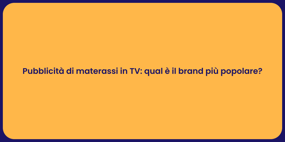 Pubblicità di materassi in TV: qual è il brand più popolare?