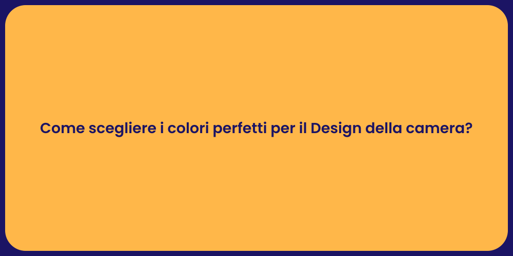 Come scegliere i colori perfetti per il Design della camera?