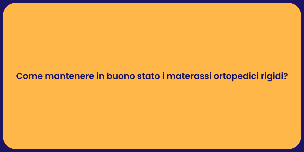 Come mantenere in buono stato i materassi ortopedici rigidi?