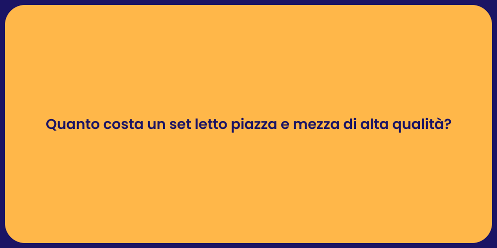 Quanto costa un set letto piazza e mezza di alta qualità?