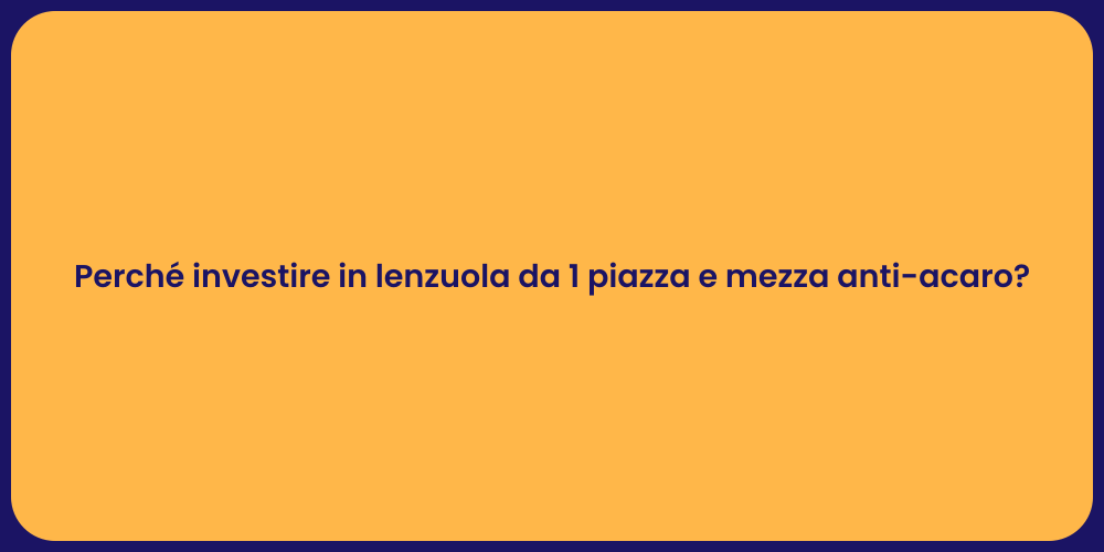 Perché investire in lenzuola da 1 piazza e mezza anti-acaro?