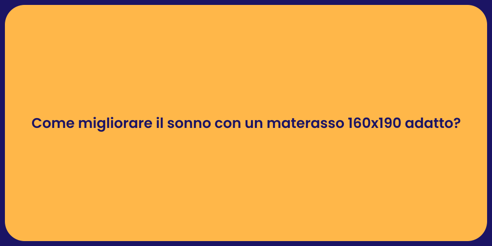 Come migliorare il sonno con un materasso 160x190 adatto?