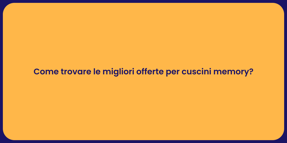 Come trovare le migliori offerte per cuscini memory?