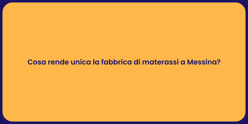 Cosa rende unica la fabbrica di materassi a Messina?