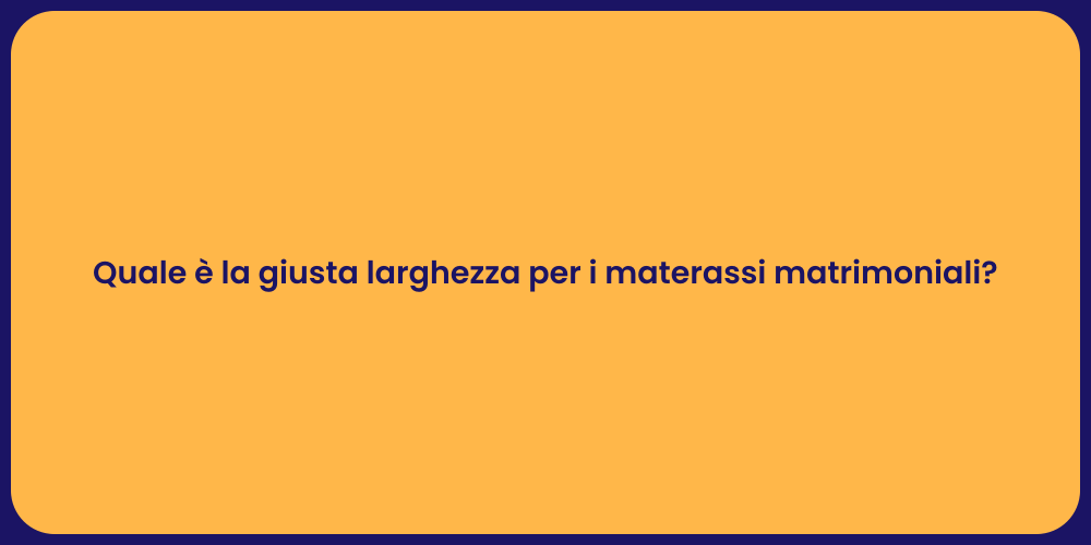 Quale è la giusta larghezza per i materassi matrimoniali?