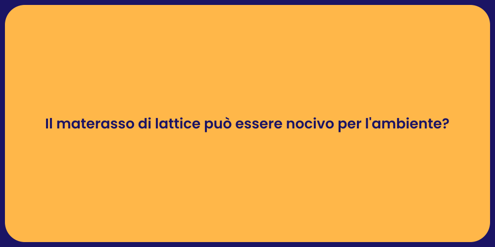 Il materasso di lattice può essere nocivo per l'ambiente?