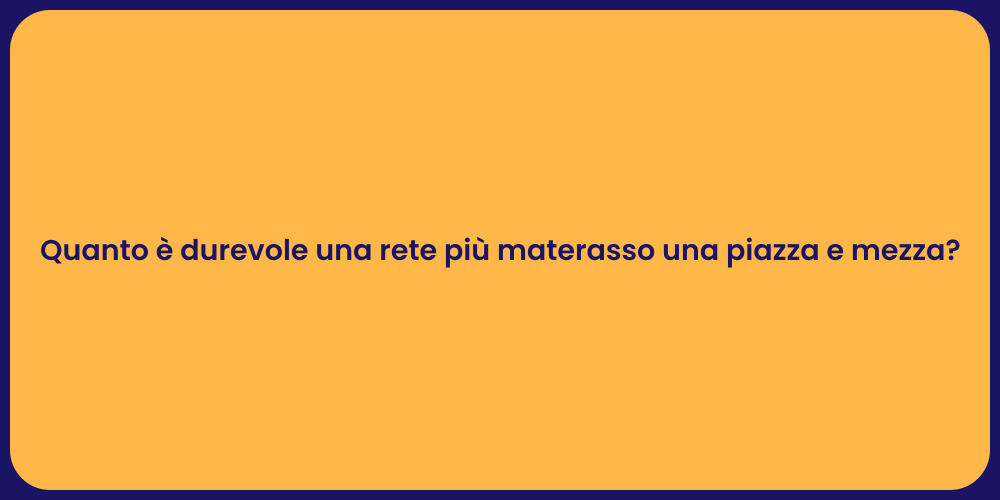 Quanto è durevole una rete più materasso una piazza e mezza?